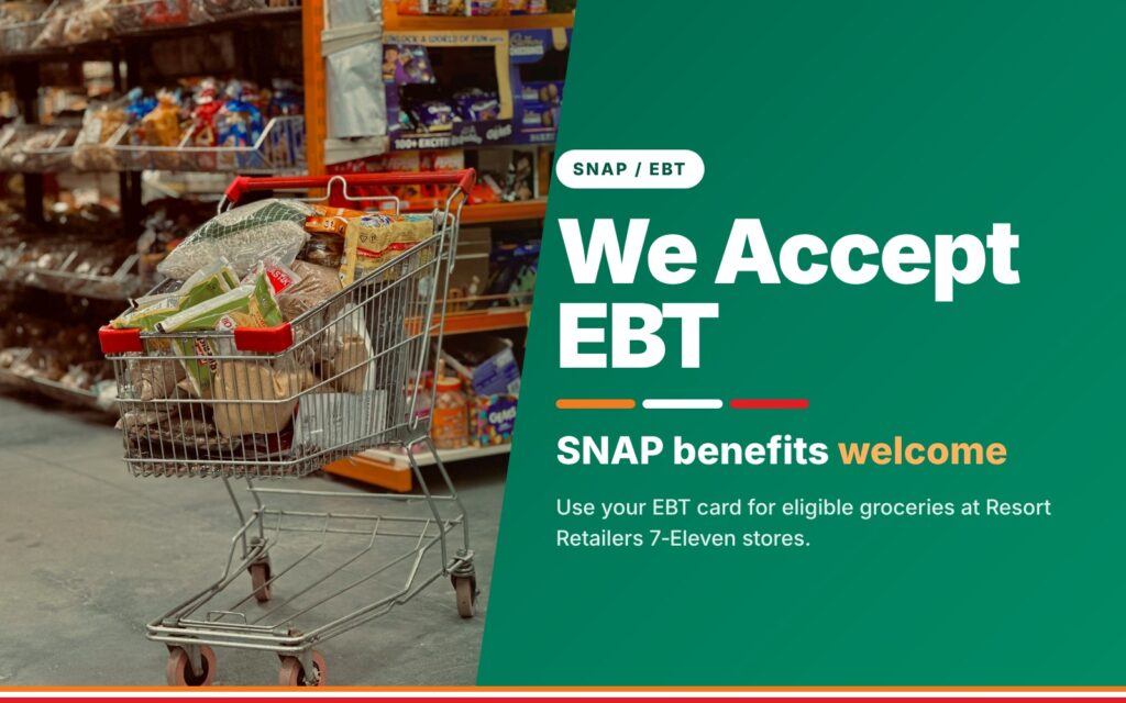 We accept EBT - SNAP benefits welcome at Resort Retailers 7-Eleven